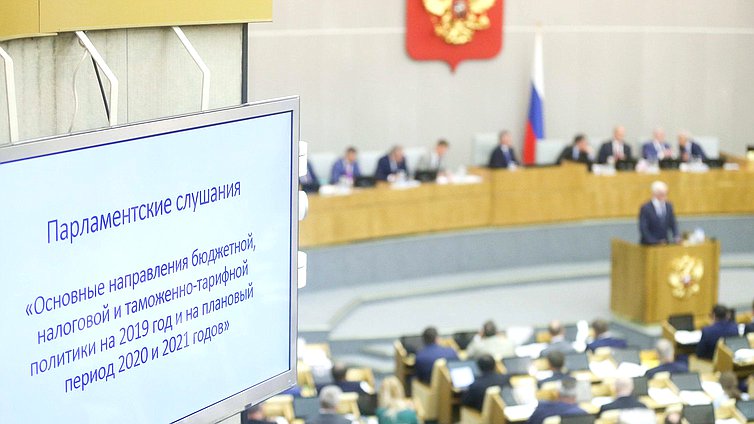 Парламентские слушания «Основные направления бюджетной, налоговой и таможенно-тарифной политики на 2019 год и плановый период 2020 и 2021 годов»